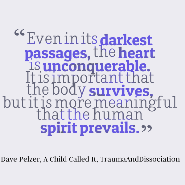 Even in its darkest passages, the heart is unconquerable - Dale Pelzer